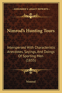 Nimrod's Hunting Tours: Interspersed With Characteristic Anecdotes, Sayings, And Doings Of Sporting Men (1835)