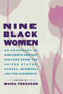 Nine Black Women: An Anthology of Nineteenth-Century Writers from the United States, Canada, Bermuda and the Caribbean