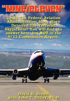 "Nine/Eleven": Could The Federal Aviation Administration Alone Have Deterred The Terrorist Skyjackers? You Will Find The Answer Here, But Not In The 9/11 Commission Report. - Brown, David H, and Dailey, John T