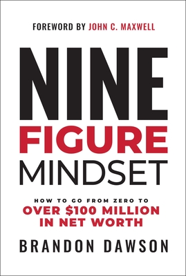 Nine-Figure Mindset: How to Go from Zero to Over $100 Million in Net Worth - Dawson, Brandon