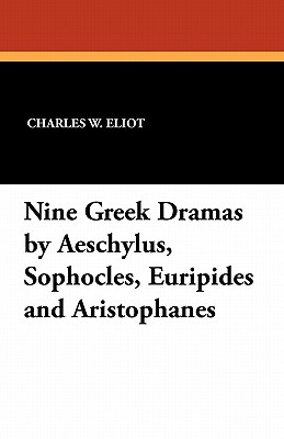 Nine Greek Dramas by Aeschylus, Sophocles, Euripides and Aristophanes - Eliot, Charles W (Editor), and Morshead, E D a (Translated by), and Plumptre, E H (Translated by)