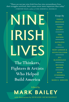 Nine Irish Lives: The Thinkers, Fighters, and Artists Who Helped Build America - Bailey, Mark