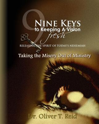 Nine Keys to Keeping A Vision Fresh: Taking the Misery Out of Ministry? - Reid, Oliver T