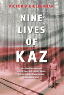 Nine Lives of Kaz: An extraordinary survival story of two Polish families' deadly journey from Siberia to freedom, during World War II