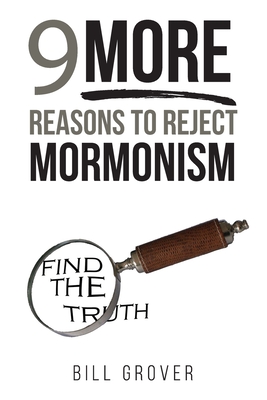 Nine MORE Reasons to Reject Mormonism - Grover, Bill