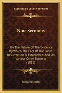 Nine Sermons: On the Nature of the Evidence by Which the Fact of Our Lord's Resurrection Is Established, and on Various Other Subjects (1816)