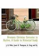 Nineteen Christian Centuries in Outline. a Guide to Historical Study