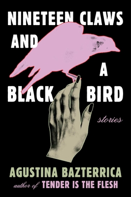 Nineteen Claws and a Black Bird: Stories - Bazterrica, Agustina, and Moses, Sarah (Translated by)