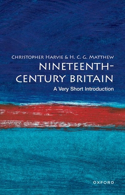Nineteenth-Century Britain: A Very Short Introduction - Harvie, Christopher, and Matthew, H C G