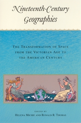 Nineteenth-Century Geographies: The Transformation of Space from the Victorian Age to the American Century - Thomas, Ronald R (Editor), and Michie, Helena (Editor)