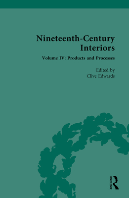 Nineteenth-Century Interiors: Volume IV: Products and Processes - Edwards, Clive (Editor)