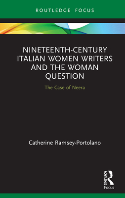 Nineteenth-Century Italian Women Writers and the Woman Question: The Case of Neera - Ramsey-Portolano, Catherine