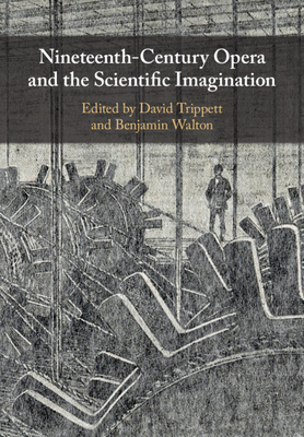 Nineteenth-Century Opera and the Scientific Imagination - Trippett, David (Editor), and Walton, Benjamin (Editor)