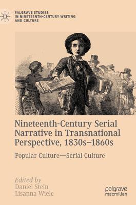 Nineteenth-Century Serial Narrative in Transnational Perspective, 1830s-1860s: Popular Culture--Serial Culture - Stein, Daniel (Editor), and Wiele, Lisanna (Editor)