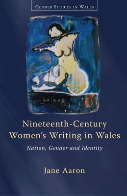 Nineteenth-Century Women's Writing in Wales: Nation, Gender and Identity - Aaron, Jane