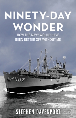 Ninety-Day Wonder: How The Navy Would Have Been Better Off Without Me - Davenport, Stephen