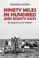 Ninety Miles in a Hundred and Eighty Days: My Long Journey to Freedom!