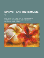 Nineveh and Its Remains, 1: With an Account of a Visit to the Chaldaean Christians of Heusdistan and the Jezidis or Debit