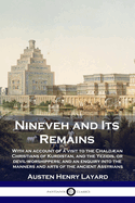 Nineveh and Its Remains: With an account of a visit to the Chaldan Christians of Kurdistan, and the Yezidis, or devil-worshippers; and an enquiry into the manners and arts of the ancient Assyrians