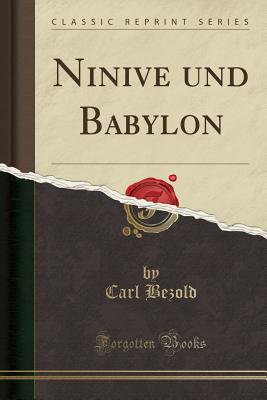 Ninive Und Babylon (Classic Reprint) - Bezold, Carl