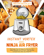 Ninja Air Fryer and Instant vortex: The Guide That Will Make You Discover 400 + Instant Recipes your Air Fryer + New Recipes to Experiment with Your Ninja Pot