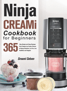 Ninja CREAMi Cookbook For Beginners: 365-Day Simple and Easy Recipes from Classic Ice Cream Flavors to Boozy Slushies Let You Live Healthier and Happier