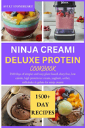 Ninja Creami Deluxe Protein Cookbook: I500 days of simples and easy plant based, diary free, low calorie, high protein ice cream, yoghurt, sorbet, milkshake & gelato for ninja creami