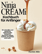 Ninja CREAMi Kochbuch f?r Anf?nger: Ein schnelles und einfaches erfrischendes Rezept f?r Eiscreme, Shakes, Sorbets, Smoothies und mehr.