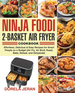 Ninja Foodi 2-Basket Air Fryer Cookbook: Effortless, Delicious & Easy Recipes for Smart People on a Budget (Air Fry, Air Broil, Roast, Bake, Reheat, and Dehydrate)