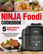 Ninja Foodi: Easy Ninja Foodi Cookbook with Only 5-Ingredient Recipes - The Expert Guide for Beginners to Pressure Cook, Air Fry, Dehydrate and More