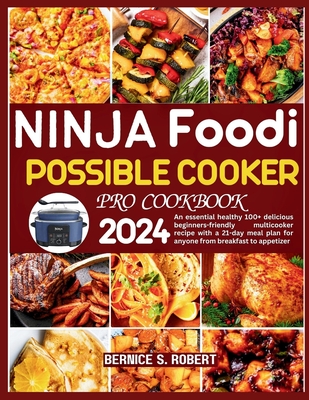 Ninja Foodi Possible Cooker Pro Cookbook 2024: An essential healthy 100+ delicious beginners-friendly multicooker recipe with a 21-day meal plan for anyone from breakfast to appetizer - S Robert, Bernice