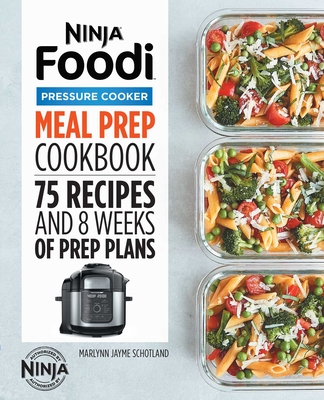 Ninja Foodi Pressure Cooker Meal Prep Cookbook: 75 Recipes and 8 Weeks of Prep Plans - Schotland, Marlynn Jayme