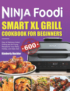 Ninja Foodi Smart XL Grill Cookbook for Beginners: Easy & Delicious Indoor Grilling and Air Frying Recipes for Your Party, Holiday, and Daily Diet