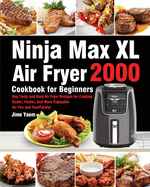 Ninja Max XL Air Fryer Cookbook for Beginners: 2000-Day Tasty and Easy Air Fryer Recipes for Cooking Easier, Faster, And More Enjoyable for You and Your Family!