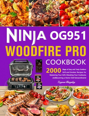 Ninja OG951 Woodfire Pro Cookbook: 2000 Days of Easy and Tasty Outdoor Grill and Smoker Recipes for Mastering Your Grill, Elevating Your Cookouts, and Becoming a Home Chef Extraordinaire! - Bingsley, Zagnus