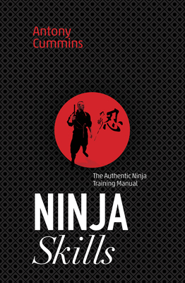 Ninja Skills: The Authentic Ninja Training Manual - Cummins, Antony