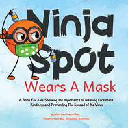 Ninja Spot Wears A Mask: A Book For Kids Showing the importance of wearing Face, Mask Showing Kindness and Preventing The Spread of the Virus.
