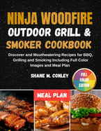 Ninja Woodfire Outdoor Grill & Smoker Cookbook: Delicious and Mouthwatering Recipes for BBQ, Grilling, and Smoking Including Full Color Images and Meal plan