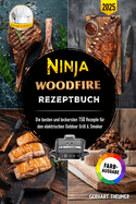 Ninja Woodfire Rezeptbuch: Die besten und leckersten 150 Rezepte fr den elektrischen Outdoor Grill & Smoker Inklusive Tipps und Tricks sowie Farbfotos