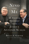 Nino and Me: My Unusual Friendship with Justice Antonin Scalia