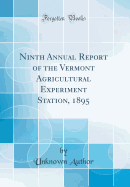 Ninth Annual Report of the Vermont Agricultural Experiment Station, 1895 (Classic Reprint)