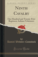 Ninth Cavalry: One Hundred and Twenty-First Regiment, Indiana Volunteers (Classic Reprint)