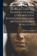 Niobe Und Die Niobiden in Ihrer Literarischen, Kunstlerischen Und Mythologischen Bedeutung