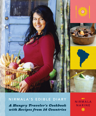 Nirmala's Edible Diary: A Hungry Traveler's Cookbook with Recipes from 14 Countries - Narine, Nirmala