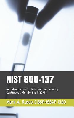 Nist 800-137: An Introduction to Information Security Continuous Monitoring (ISCM) - Russo Cissp-Issap Ciso, Mark a