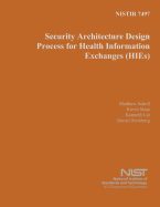 Nistir 7497: Security Architecture Design Process for Health Information Exchanges