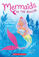 Nixie Makes Waves (Mermaids to the Rescue #1): Volume 1