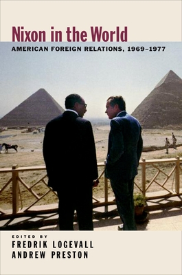 Nixon in the World: American Foreign Relations, 1969-1977 - Logevall, Fredrik (Editor), and Preston, Andrew (Editor)
