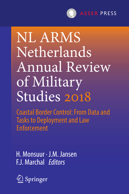 NL ARMS Netherlands Annual Review of Military Studies 2018: Coastal Border Control: From Data and Tasks to Deployment and Law Enforcement - Monsuur, H. (Editor), and Jansen, J.M. (Editor), and Marchal, F.J. (Editor)