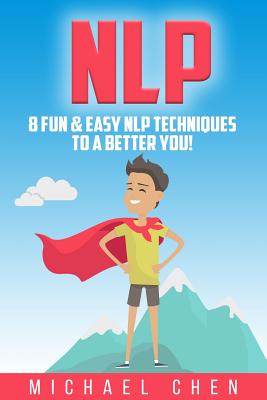 Nlp: 8 Fun & Easy NLP Techniques To A Better You! - Chen, Michael